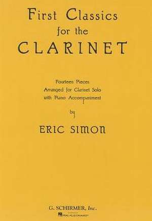 First Classics for the Clarinet: Fourteen Pieces Arranged for Clarinet Solo with Piano Accompaniment de Eric Simon