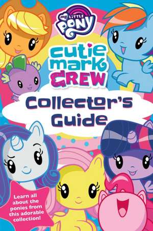 My Little Pony Cutie Mark Crew Collector's Guide de Rachael Upton