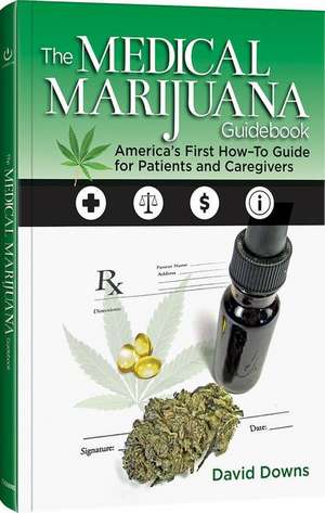 The Medical Marijuana Guide Book: What to Do When You Decide to Try Cannabis de David Downs