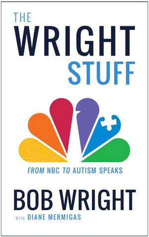 The Wright Stuff: From NBC to Autism Speaks de Bob Wright