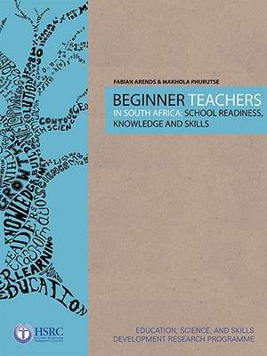 Beginner Teachers in South Africa: School Readiness, Knowledge and Skills de Fabian Arends