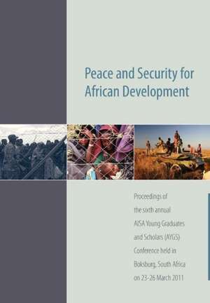 Peace and Security for African Development. Proceedings of the Sixth Annual Aisa Young Graduates and Scholars (Aygs) Conference de Africa Institute of South Africa