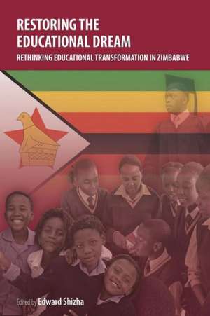 Restoring the Educational Dream. Rethinking Educational Transformation in Zimbabwe de Edward Shizha