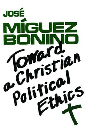 Toward a Christian Political Ethics de Jose Miguez Bonino