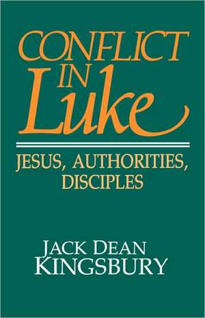 Conflict in Luke: Jesus, Authorities, Disciples de Jack Dean Kingsbury