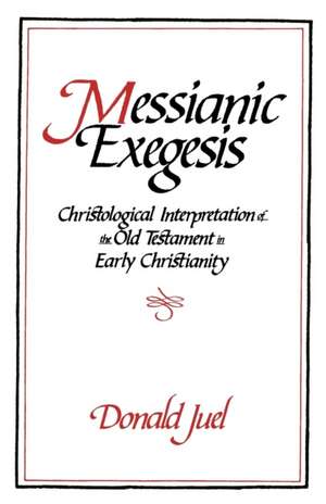 Messianic Exegesis: Christians at Rome in the First Two Centuries de Donald H. Juel