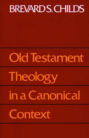 Old Testament Theology Canonic: History and Theology of the Book of Concord de B S Childs