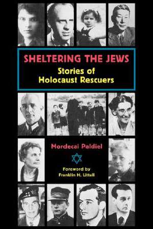 Sheltering the Jews: Stories of Holocost Rescuers de Mordecai Paldiel