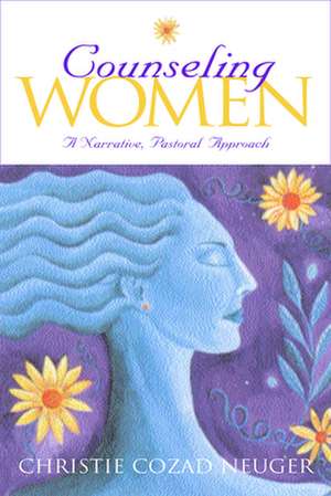 Counseling Women: A Narrative, Pastoral Approach de Christie Cozad Neuger