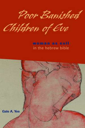 Poor Banished Children of Eve: Woman as Evil in the Hebrew Bible de Gale A. Yee