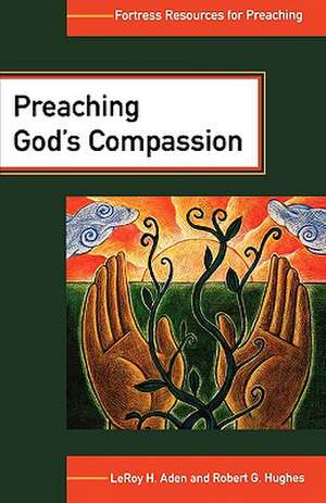 Preaching God's Compassion: Critical Readings from Contemporary Women de Leroy H. Aden