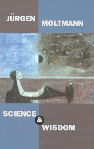 Science and Wisdom de Jurgen Moltmann