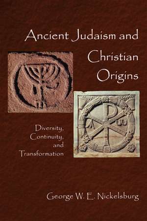 Ancient Judaism and Christian Origins: Diversity, Continuity, and Transformation de George W. E. Nickelsburg