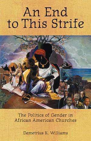 An End to This Strife: The Politics of Gender in African American Churches de Demetrius K. Williams