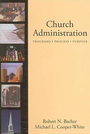 Church Administration: Programs/Process/Purpose de Robert Bacher