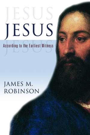 Jesus: According to the Earliest Witness de James W. Robinson