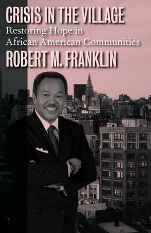 Crisis in the Village: Restoring Hope in African American Communities de Robert M. Franklin