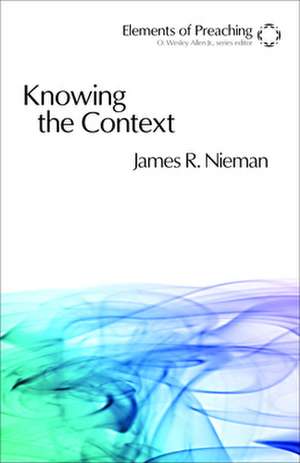 Knowing the Context: Frames, Tools, and Signs for Preaching de James R. Nieman