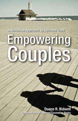 Empowering Couples: A Narrative Approach to Spiritual Care de Duane R. Bidwell