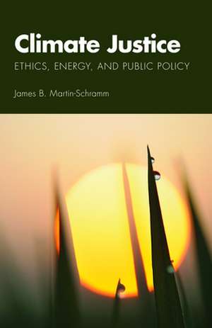 Climate Justice: Ethics, Energy, and Public Policy de James B. Martin-Schramm