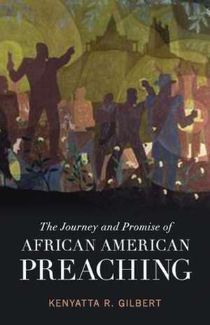 The Journey and Promise of African American Preaching de Kenyatta R. Gilbert