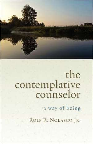 The Contemplative Counselor: A Way of Being de Rolf R. Nolasco