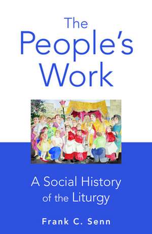 The People's Work: A Social History of the Liturgy de Frank C. Senn