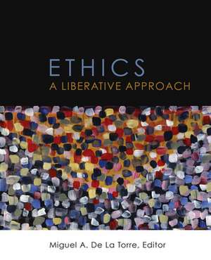 Ethics: A Liberative Approach de Miguel De La Torre