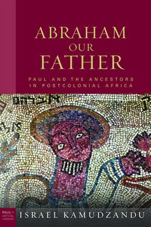 Abraham Our Father: Paul and the Ancestors in Postcolonial Africa de Israel Kamudzandu