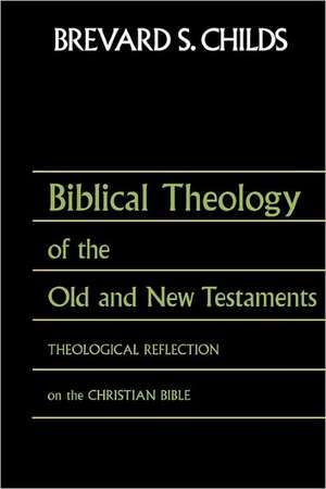 Biblical Theology of Old Test and New Test: Theological Reflection on the Christian Bible de Brevard S. Childs