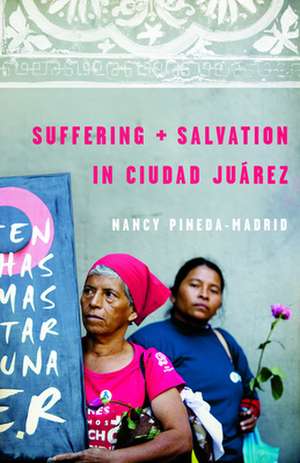 Suffering and Salvation in Ciudad Juarez: The Man in His Place and Time de Nancy Pineda-Madrid