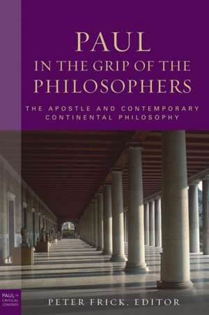 Paul in the Grip of the Philosophers: The Apostle and Contemporary Continental Philosophy de Peter Frick