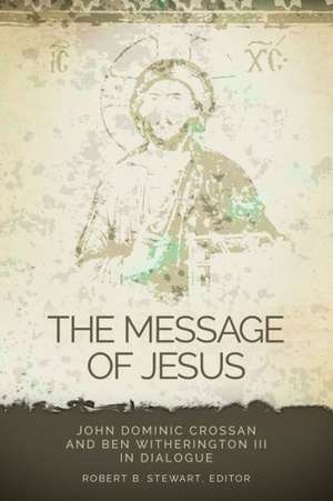 The Message of Jesus: John Dominic Crossan and Ben Witherington III in Dialogue de Robert B. Stewart