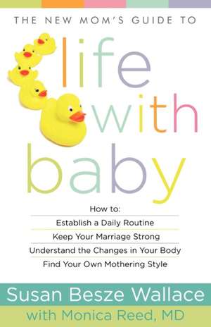 The New Mom`s Guide to Life with Baby de Susan Besze Wallace