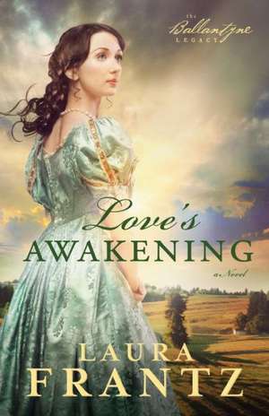 Love`s Awakening – A Novel de Laura Frantz