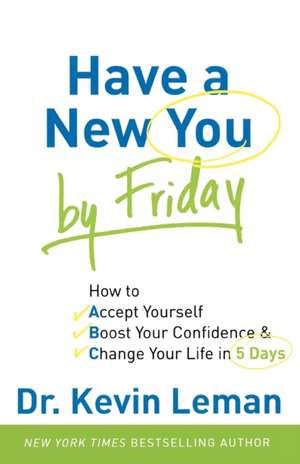 Have a New You by Friday – How to Accept Yourself, Boost Your Confidence & Change Your Life in 5 Days de Dr. Kevin Leman