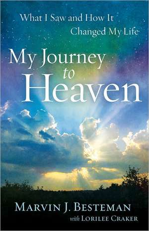 My Journey to Heaven – What I Saw and How It Changed My Life de Marvin J. Besteman