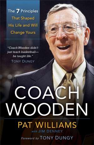 Coach Wooden – The 7 Principles That Shaped His Life and Will Change Yours de Pat Williams