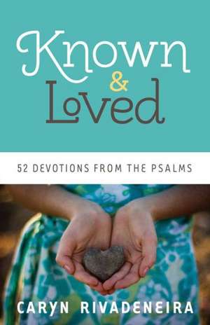 Known and Loved 52 Devotions from the Psalms de C Rivadeneira