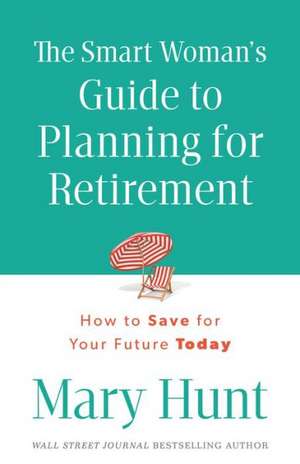 The Smart Woman's Guide to Planning for Retirement: How to Save for Your Future Today de Mary Hunt