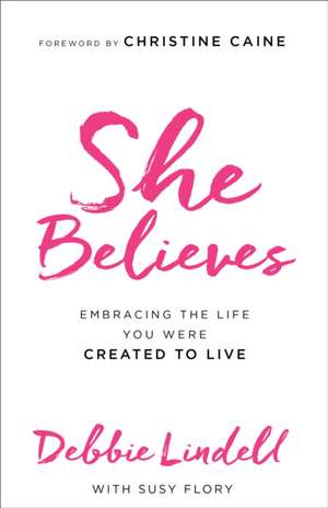 She Believes – Embracing the Life You Were Created to Live de Debbie Lindell