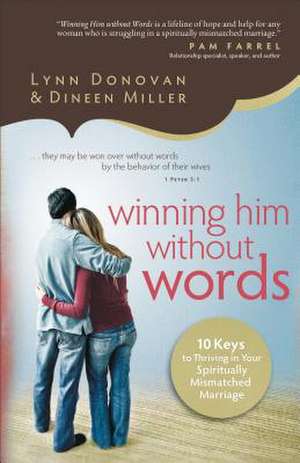 Winning Him Without Words – 10 Keys to Thriving in Your Spiritually Mismatched Marriage de Lynn Donovan