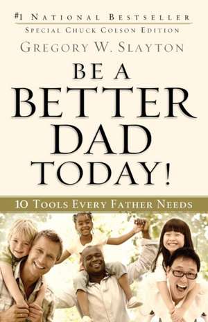 Be a Better Dad Today! – 10 Tools Every Father Needs de Gregory W. Slayton