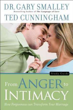 From Anger to Intimacy Study Guide – How Forgiveness can Transform Your Marriage de Dr Gary Smalley