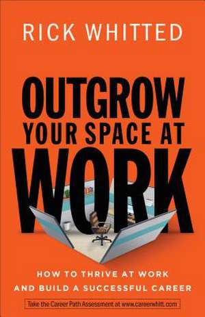 Outgrow Your Space at Work How to Thrive at Work a nd Build a Successful Career de R Whitted