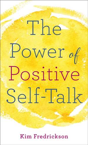 The Power of Positive Self–Talk de Kim Fredrickson