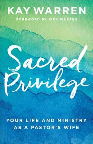 Sacred Privilege – Your Life and Ministry as a Pastor`s Wife de Kay Warren