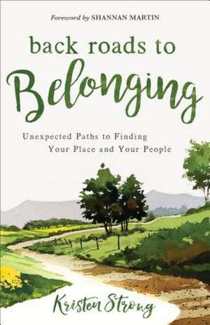 Back Roads to Belonging: Unexpected Paths to Finding Your Place and Your People de Kristen Strong