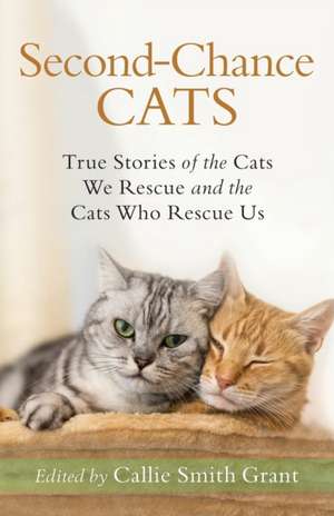 Second–Chance Cats – True Stories of the Cats We Rescue and the Cats Who Rescue Us de Callie Smith Grant