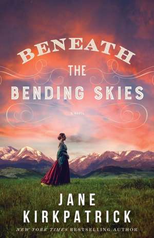 Beneath the Bending Skies – A Novel de Jane Kirkpatrick